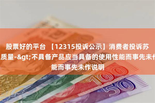 股票好的平台 【12315投诉公示】消费者投诉苏 泊 尔质量->不具备产品应当具备的使用性能而事先未作说明