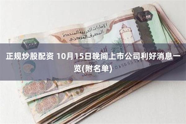 正规炒股配资 10月15日晚间上市公司利好消息一览(附名单)