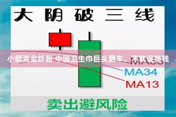 小额资金炒股 中国卫生巾巨头翻车，不耽误挣钱