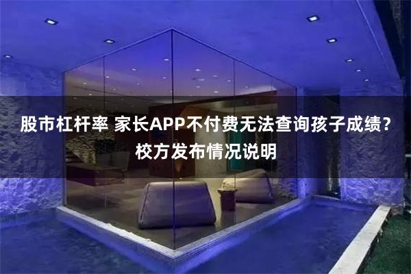 股市杠杆率 家长APP不付费无法查询孩子成绩？校方发布情况说明